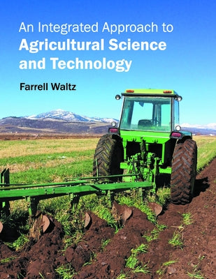 An Integrated Approach to Agricultural Science and Technology by Waltz, Farrell