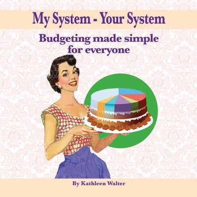 My System - Your System: Budgeting made simple for everyone by Walter, Kathleen