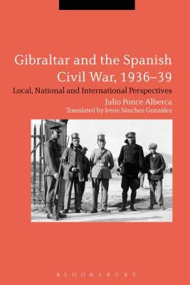 Gibraltar and the Spanish Civil War, 1936-39 by Alberca, Julio Ponce