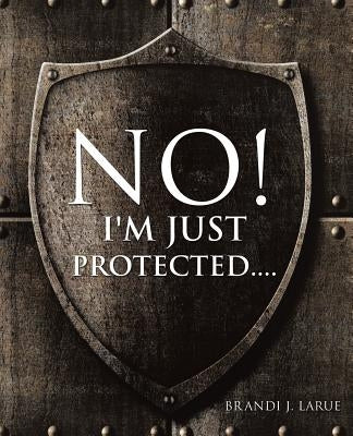 No! I'm Just Protected.... by Larue, Brandi J.