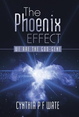 The Phoenix Effect: We are the God-gene by Wate, Cynthia P. F.