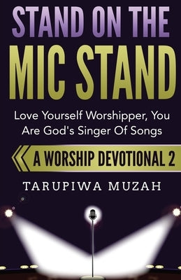 Stand On the Mic Stand: Love Yourself Worshipper, You Are God's Singer Of Songs by Muzah, Tarupiwa