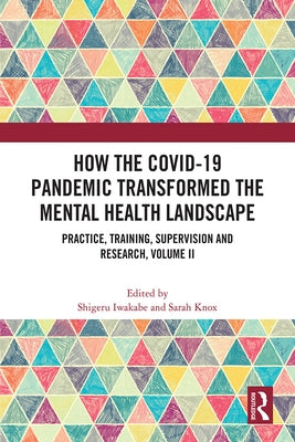 How the COVID-19 Pandemic Transformed the Mental Health Landscape: Practice, Training, Supervision and Research, Volume II by Iwakabe, Shigeru