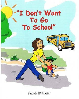 I Don't Want To Go To School by Martin, Pamela Jp