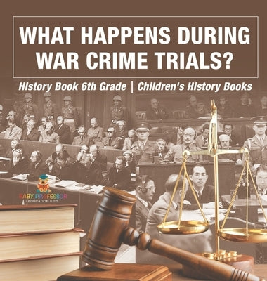 What Happens During War Crime Trials? History Book 6th Grade Children's History Books by Baby Professor