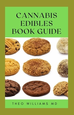 Cannabis Edibles Book Guide: The Ultimate Guide To Cannabis Edibles, Sweet And Savoury Recipes & Cooking With Marijuana by Williams, Theo