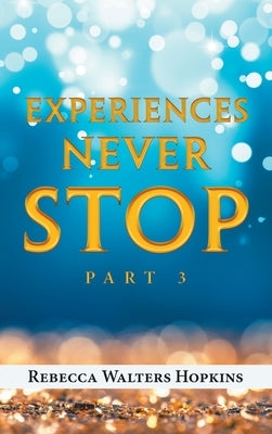 Experiences Never Stop: Part 3 by Hopkins, Rebecca Walters