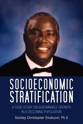 Socioeconomic Stratification: A Case Study on Sustainable Growth in a Declining Population by Enubuzor Ph. D., Sunday Christopher
