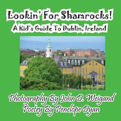 Lookin' for Shamrocks! a Kid's Guide to Dublin, Ireland by Weigand, John D.