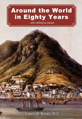 Around the World in Eighty Years by Brown, Edwin W.