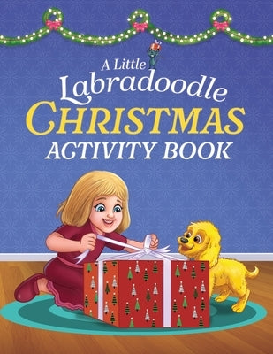 A Little Labradoodle Christmas Activity Book: For Kids Ages 4-8 about Spreading Holiday Cheer with Festive Activities, Coloring, Mazes, and Puzzles by Cox, April M.