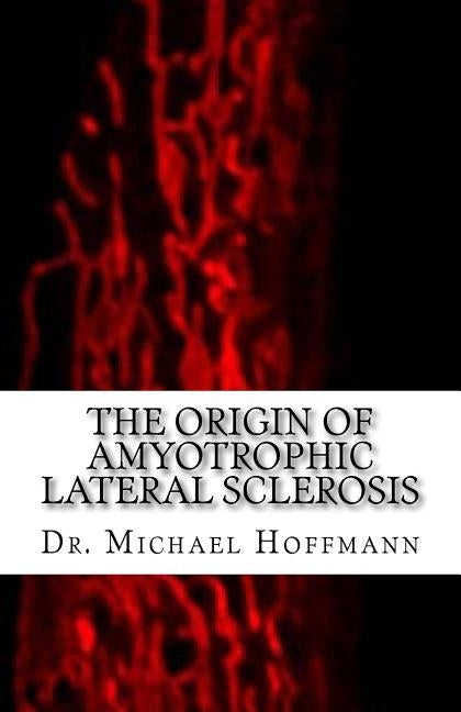 The Origin of Amyotrophic Lateral Sclerosis by Hoffmann, Michael