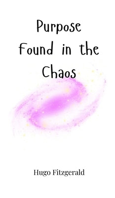 Purpose Found in the Chaos by Fitzgerald, Hugo
