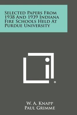 Selected Papers from 1938 and 1939 Indiana Fire Schools Held at Purdue University by Knapp, W. a.