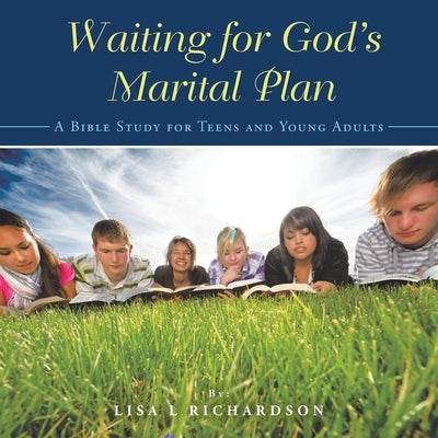 Waiting for God's Marital Plan: A Bible Study for Teens and Young Adults by Richardson, Lisa L.