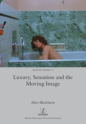 Luxury, Sensation and the Moving Image by Blackhurst, Alice