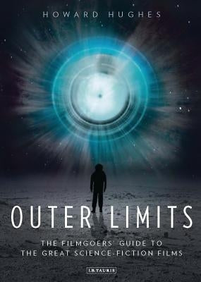 Outer Limits: The Filmgoers' Guide to the Great Science-Fiction Films by Hughes, Howard