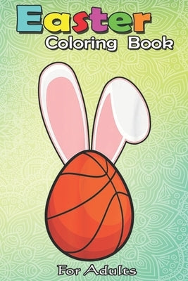 Easter Coloring Book For Adults: Funny Basketball Bunny Easter s Kids Boys Toddler A Happy Easter Coloring Book For Teens & Adults - Great Gifts with by Jenny, Bookcreators