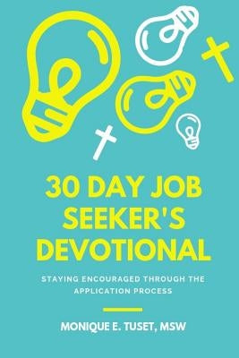 30 Day Job Seeker's Devotional: Staying Encouraged Through The Application Process by Tuset, Monique Eugenia