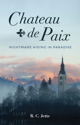 Chateau de Paix: Nightmare Hiding in Paradise by Jette, R. C.
