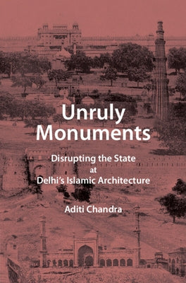 Unruly Monuments by Chandra, Aditi