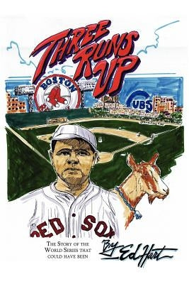 Three Runs Up: The Story of the World Series That Could Have Been by Hart, Ed