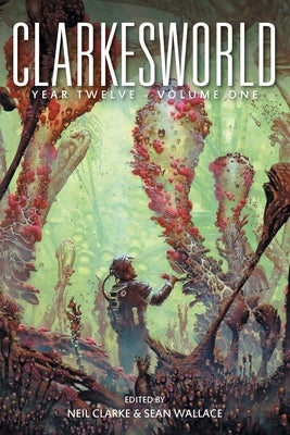 Clarkesworld Year Twelve: Volume One by Clarke, Neil
