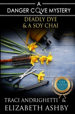 Deadly Dye & a Soy Chai: a Danger Cove Hair Salon Mystery by Ashby, Elizabeth