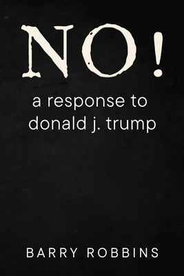 NO! a response to donald j. trump by Robbins, Barry