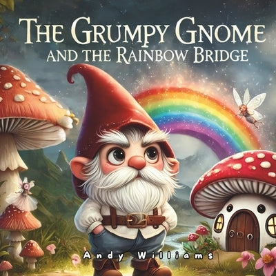 The Grumpy Gnome and the Rainbow Bridge by Williams, Andy