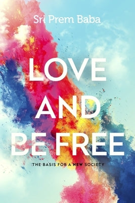 Love and Be Free: The Basis for a New Society by Baba, Prem