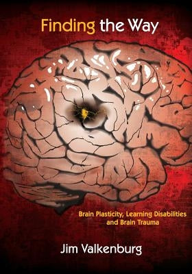 Finding the Way: Brain Plasticity, Learning Disabilities and Brain Trauma by Valkenburg, Jim