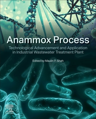 Anammox Process: Technological Advancement and Application in Industrial Wastewater Treatment Plant by Shah, Maulin P.