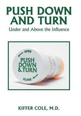 Push Down and Turn: Under and Above the Influence by Cole, Kiffer
