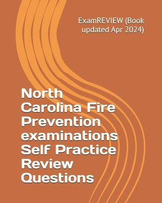 North Carolina Fire Prevention examinations Self Practice Review Questions: focusing on Fire Protection (FL1, 2 and 3) by Examreview