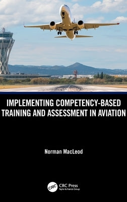 Implementing Competency-Based Training and Assessment in Aviation by MacLeod, Norman