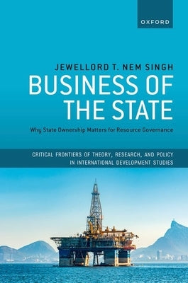 Business of the State: Why State Ownership Matters for Resource Governance by Nem Singh, Jewellord T.