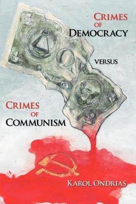 Crimes of Democracy Versus Crimes of Communism by Ondrias, Karol