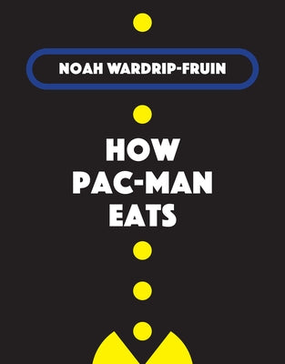 How Pac-Man Eats by Wardrip-Fruin, Noah