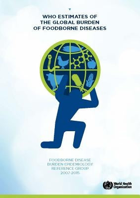 Who Estimates of the Global Burden of Foodborne Diseases: Foodborne Disease Burden Epidemiology Reference Group 2007-2015 by World Health Organization