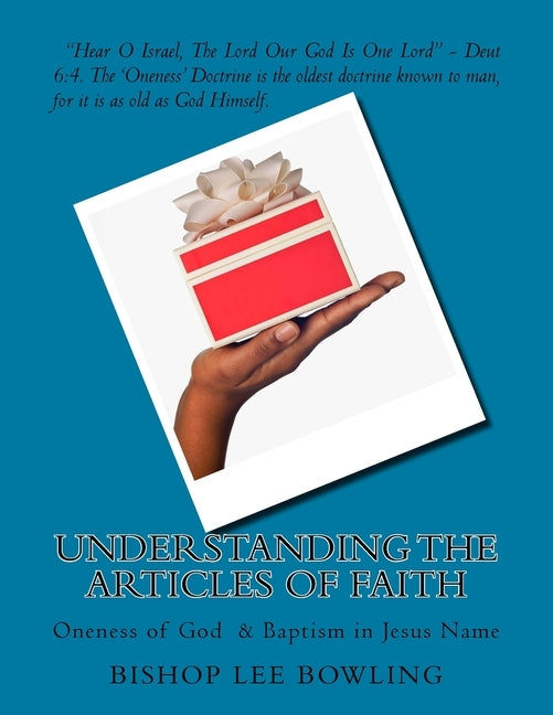 Understanding the Articles of Faith: Oneness of God & Baptism in Jesus Name by Bowling, Bishop Lee