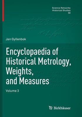 Encyclopaedia of Historical Metrology, Weights, and Measures: Volume 3 by Gyllenbok, Jan