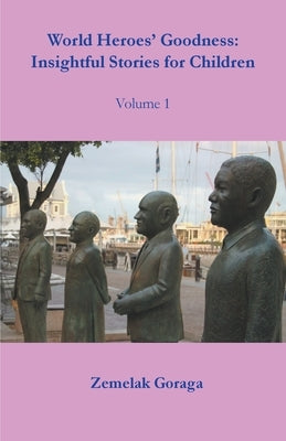 World Heroes' Goodness: Insightful Stories for Children by Goraga, Zemelak