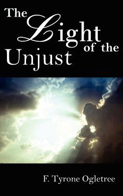 The Light of the Unjust by Ogletree, F. Tyrone