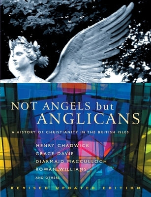 Not Angels But Anglicans: An Illustrated History of Christianity in the British Isles by Chadwick, Henry