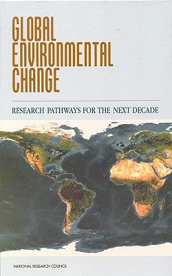 Global Environmental Change: Research Pathways for the Next Decade by National Research Council