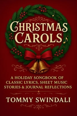 Christmas Carols: A Holiday Songbook of Classic Lyrics, Sheet Music, Stories & Journal Reflections by Swindali, Tommy