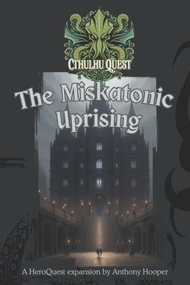 Cthulhu Quest: The Miskatonic Uprising by Hooper, Anthony
