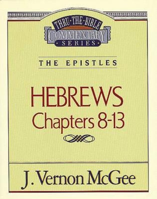 Thru the Bible Vol. 52: The Epistles (Hebrews 8-13): 52 by McGee, J. Vernon