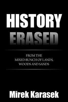 History Erased: From the Mixed Bunch of Lands, Woods and Sands by Karasek, Mirek